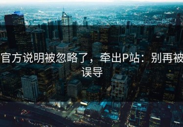 官方说明被忽略了，牵出P站：别再被误导