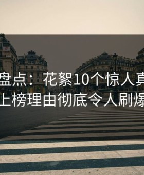 51爆料盘点：花絮10个惊人真相，神秘人上榜理由彻底令人刷爆评论
