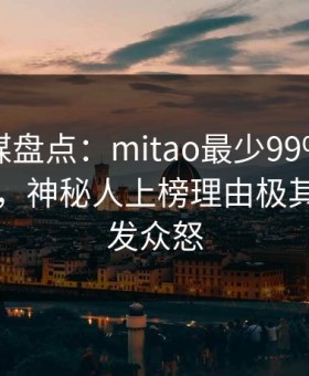 蜜桃传媒盘点：mitao最少99%的人都误会了，神秘人上榜理由极其令人引发众怒
